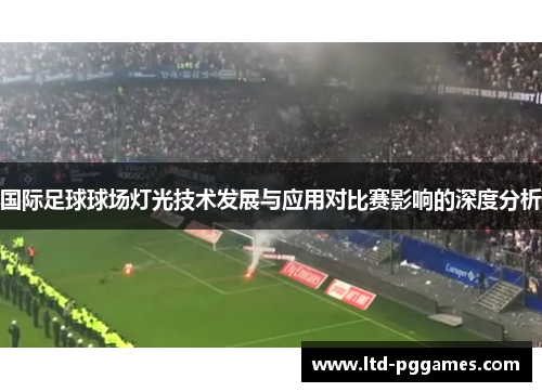 国际足球球场灯光技术发展与应用对比赛影响的深度分析