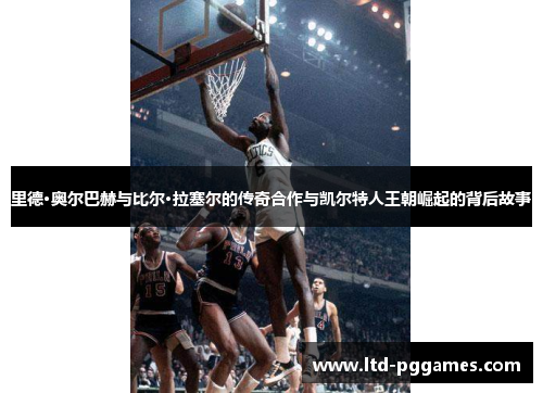 里德·奥尔巴赫与比尔·拉塞尔的传奇合作与凯尔特人王朝崛起的背后故事