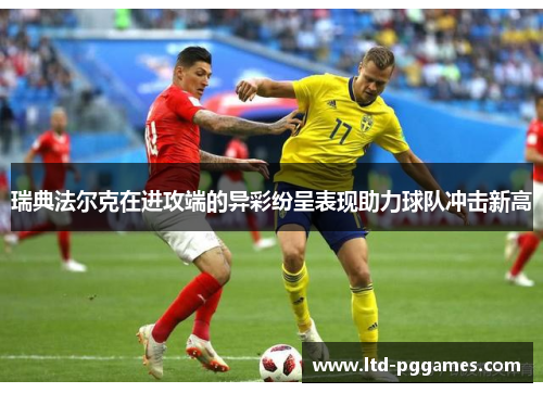 瑞典法尔克在进攻端的异彩纷呈表现助力球队冲击新高