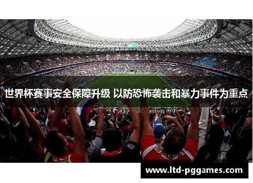 世界杯赛事安全保障升级 以防恐怖袭击和暴力事件为重点