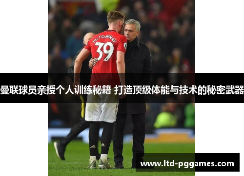 曼联球员亲授个人训练秘籍 打造顶级体能与技术的秘密武器 曼联球员亲授个人训练秘籍 打造顶级体能与技术的秘密武器