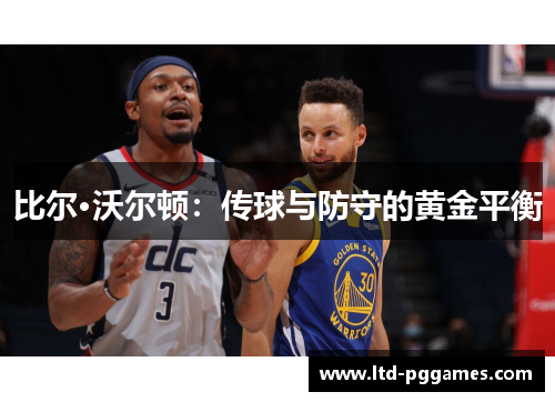 比尔·沃尔顿:传球与防守的黄金平衡 比尔·沃尔顿:传球与防守的黄金平衡