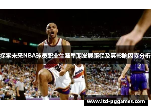 探索未来NBA球员职业生涯早期发展路径及其影响因素分析