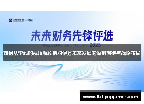 如何从李毅的视角解读他对伊万未来发展的深刻期待与战略布局 如何从李毅的视角解读他对伊万未来发展的深刻期待与战略布局