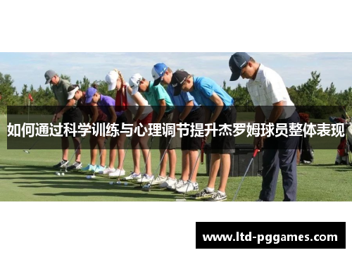 如何通过科学训练与心理调节提升杰罗姆球员整体表现 如何通过科学训练与心理调节提升杰罗姆球员整体表现