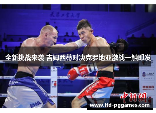全新挑战来袭 吉姆西蒂对决克罗地亚激战一触即发 全新挑战来袭 吉姆西蒂对决克罗地亚激战一触即发