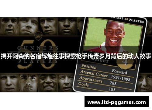 揭开阿森纳名宿辉煌往事探索枪手传奇岁月背后的动人故事 揭开阿森纳名宿辉煌往事探索枪手传奇岁月背后的动人故事