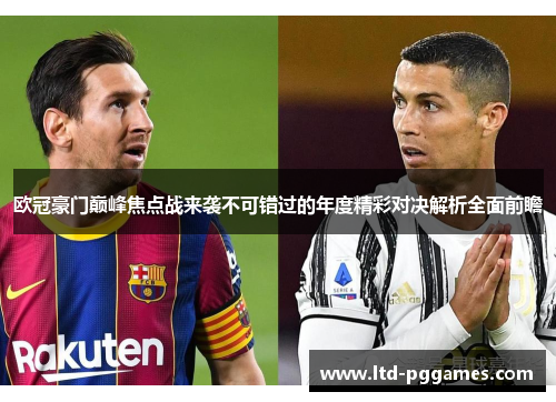 欧冠豪门巅峰焦点战来袭不可错过的年度精彩对决解析全面前瞻 欧冠豪门巅峰焦点战来袭不可错过的年度精彩对决解析全面前瞻